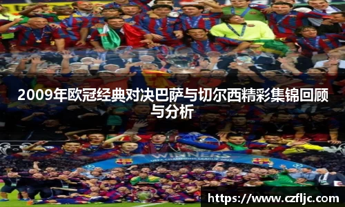 2009年欧冠经典对决巴萨与切尔西精彩集锦回顾与分析
