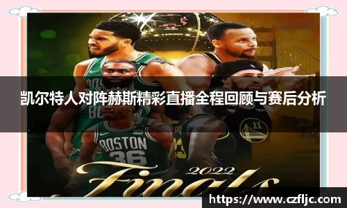 凯尔特人对阵赫斯精彩直播全程回顾与赛后分析