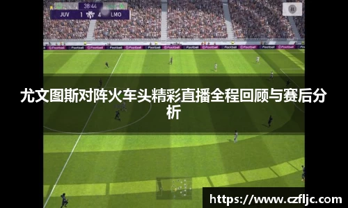 尤文图斯对阵火车头精彩直播全程回顾与赛后分析