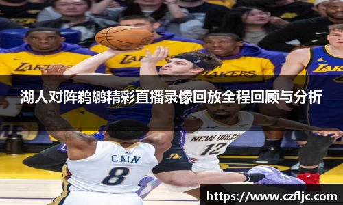 湖人对阵鹈鹕精彩直播录像回放全程回顾与分析