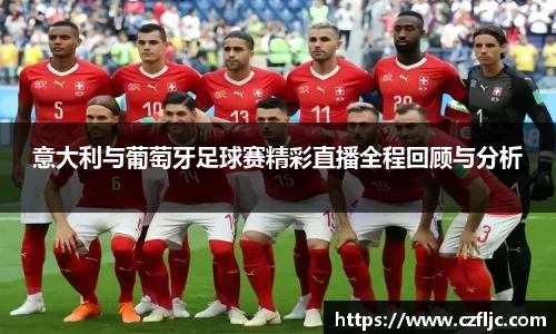 意大利与葡萄牙足球赛精彩直播全程回顾与分析
