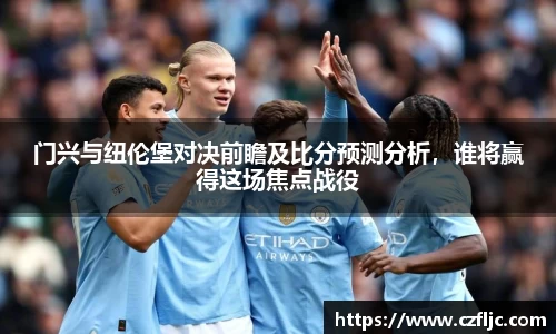 门兴与纽伦堡对决前瞻及比分预测分析，谁将赢得这场焦点战役